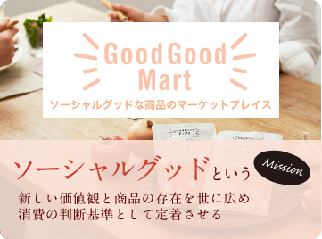 Good Good Mart ソーシャルグッドという新しい価値観と商品の存在を世に広め消費の判断基準として定着させる